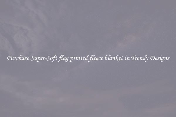 Purchase Super-Soft flag printed fleece blanket in Trendy Designs