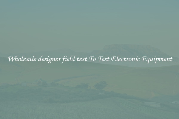 Wholesale designer field test To Test Electronic Equipment
