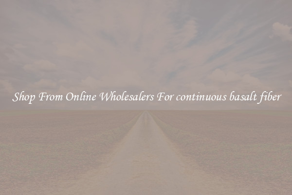Shop From Online Wholesalers For continuous basalt fiber