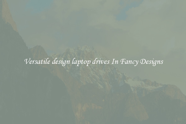 Versatile design laptop drives In Fancy Designs