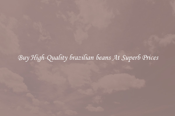 Buy High-Quality brazilian beans At Superb Prices