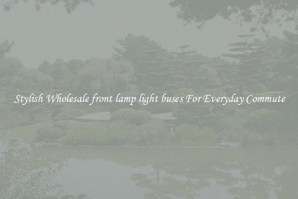 Stylish Wholesale front lamp light buses For Everyday Commute