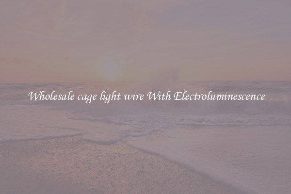 Wholesale cage light wire With Electroluminescence