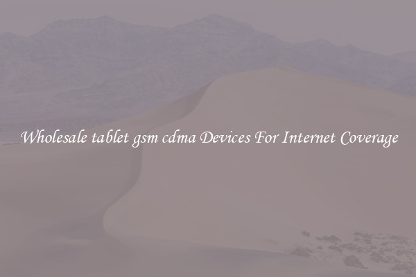 Wholesale tablet gsm cdma Devices For Internet Coverage