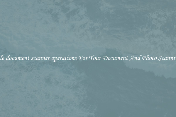 Wholesale document scanner operations For Your Document And Photo Scanning Needs