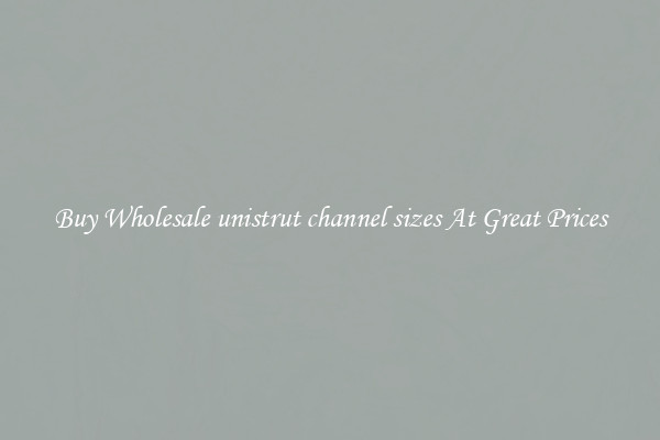 Buy Wholesale unistrut channel sizes At Great Prices