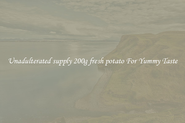 Unadulterated supply 200g fresh potato For Yummy Taste