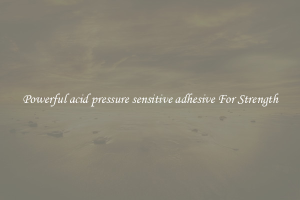 Powerful acid pressure sensitive adhesive For Strength