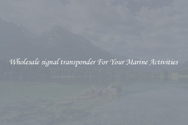 Wholesale signal transponder For Your Marine Activities 