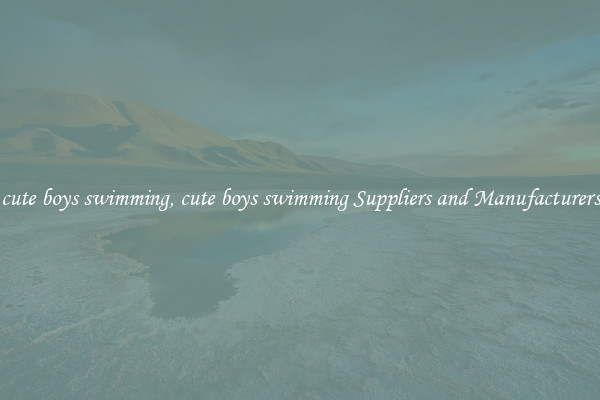 cute boys swimming, cute boys swimming Suppliers and Manufacturers