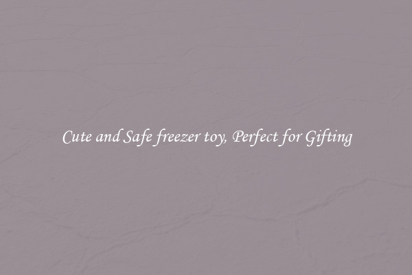 Cute and Safe freezer toy, Perfect for Gifting