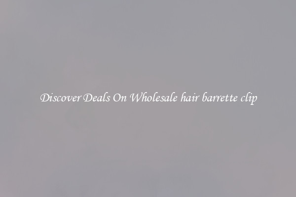 Discover Deals On Wholesale hair barrette clip