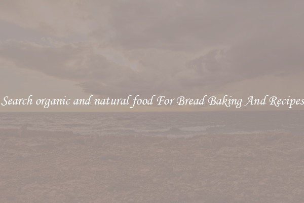 Search organic and natural food For Bread Baking And Recipes