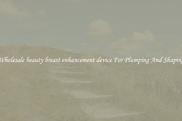 Wholesale beauty breast enhancement device For Plumping And Shaping