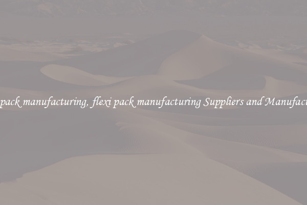 flexi pack manufacturing, flexi pack manufacturing Suppliers and Manufacturers