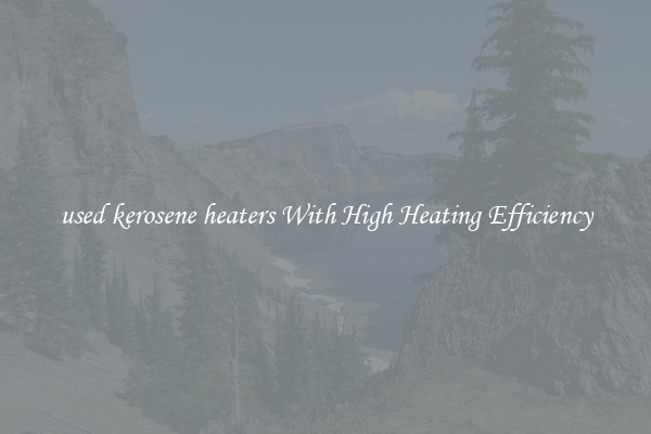 used kerosene heaters With High Heating Efficiency