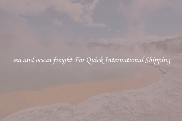 sea and ocean freight For Quick International Shipping