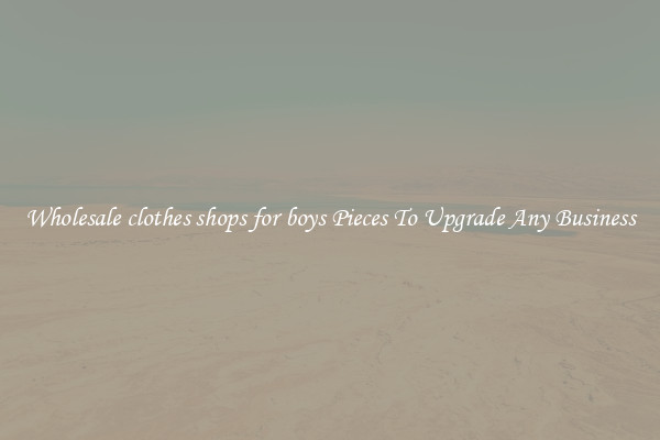 Wholesale clothes shops for boys Pieces To Upgrade Any Business