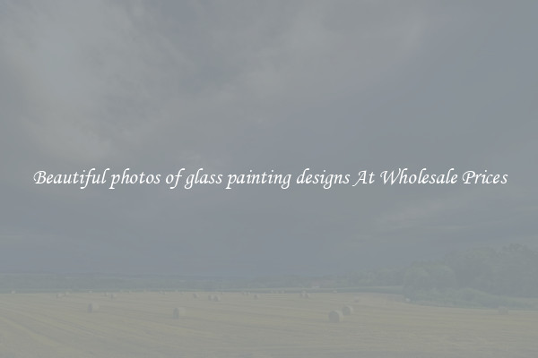 Beautiful photos of glass painting designs At Wholesale Prices