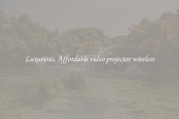 Luxurious, Affordable video projector wireless