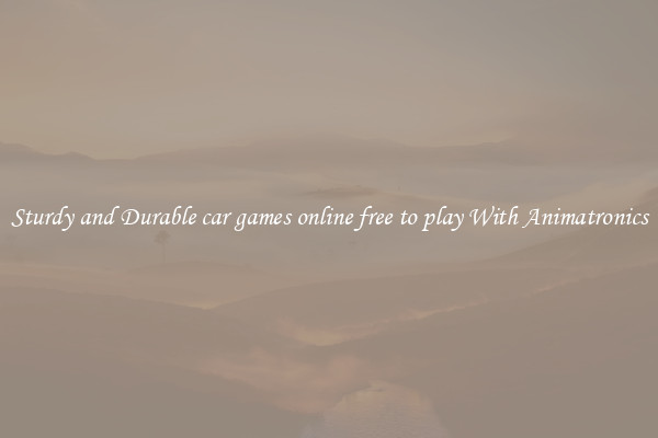 Sturdy and Durable car games online free to play With Animatronics