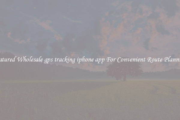 Featured Wholesale gps tracking iphone app For Convenient Route Planning 