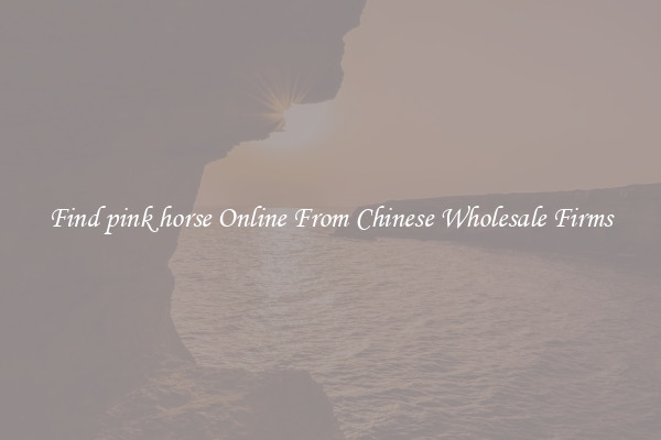 Find pink horse Online From Chinese Wholesale Firms