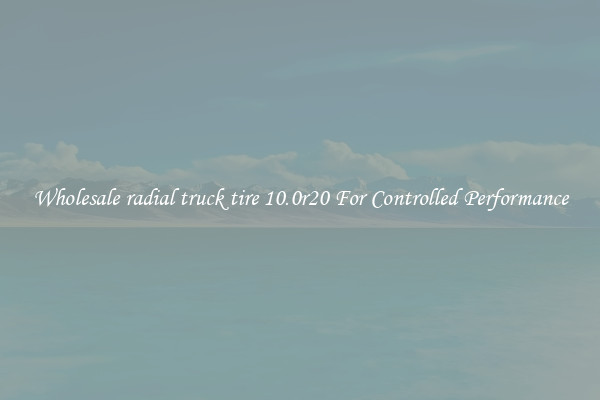 Wholesale radial truck tire 10.0r20 For Controlled Performance
