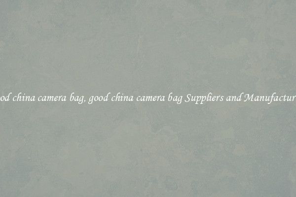 good china camera bag, good china camera bag Suppliers and Manufacturers