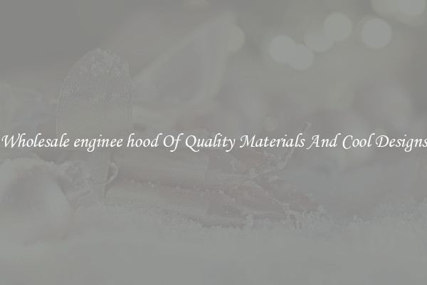 Wholesale enginee hood Of Quality Materials And Cool Designs