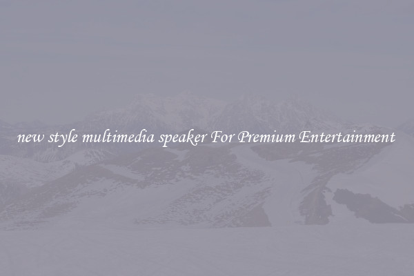 new style multimedia speaker For Premium Entertainment 