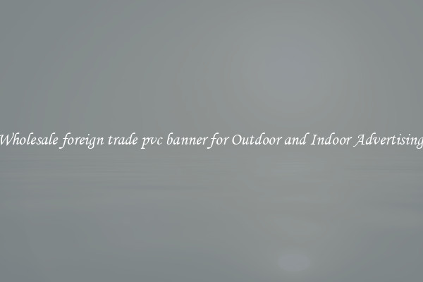 Wholesale foreign trade pvc banner for Outdoor and Indoor Advertising 