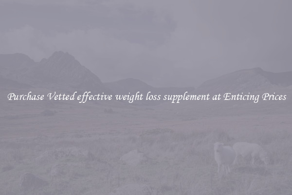 Purchase Vetted effective weight loss supplement at Enticing Prices