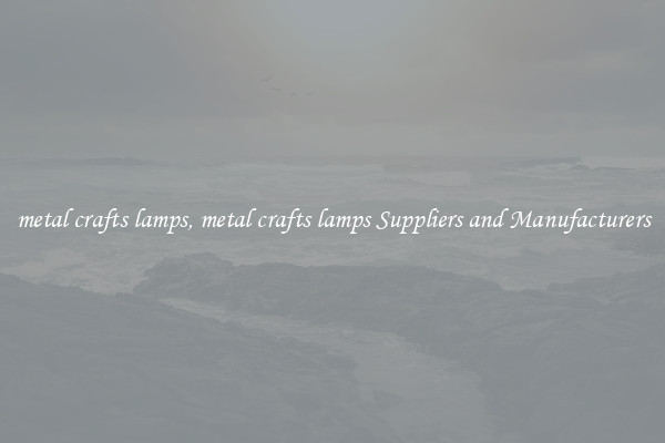 metal crafts lamps, metal crafts lamps Suppliers and Manufacturers