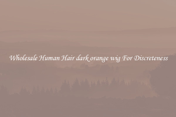 Wholesale Human Hair dark orange wig For Discreteness