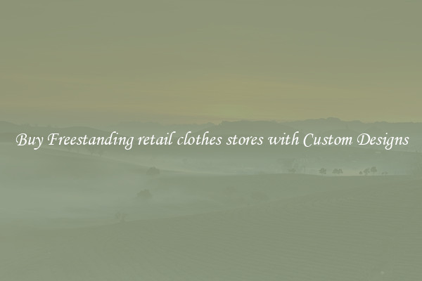 Buy Freestanding retail clothes stores with Custom Designs