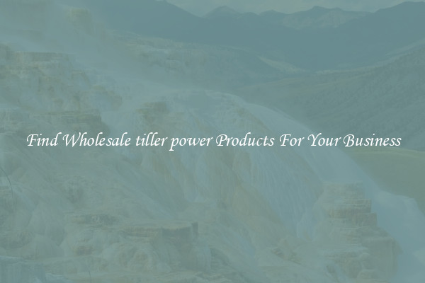 Find Wholesale tiller power Products For Your Business