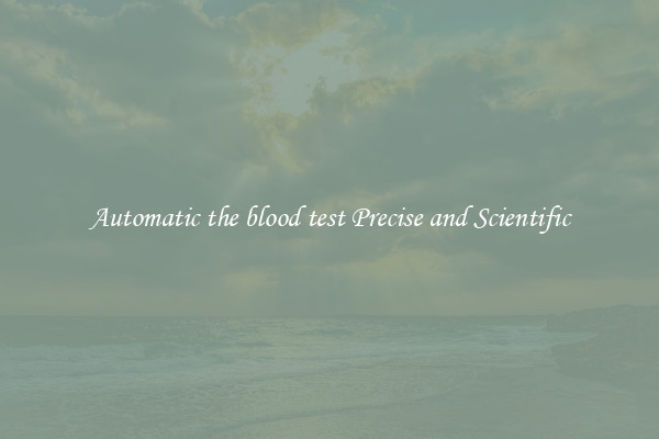 Automatic the blood test Precise and Scientific