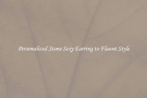 Personalized Stone Sexy Earring to Flaunt Style
