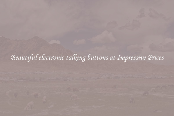 Beautiful electronic talking buttons at Impressive Prices