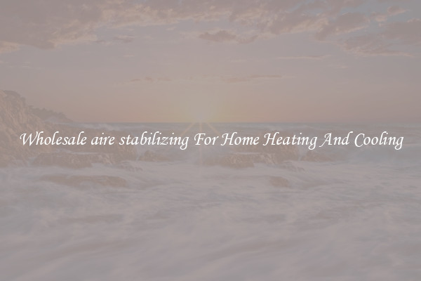 Wholesale aire stabilizing For Home Heating And Cooling