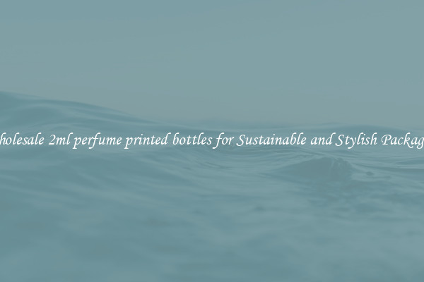 Wholesale 2ml perfume printed bottles for Sustainable and Stylish Packaging