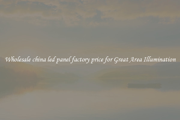 Wholesale china led panel factory price for Great Area Illumination