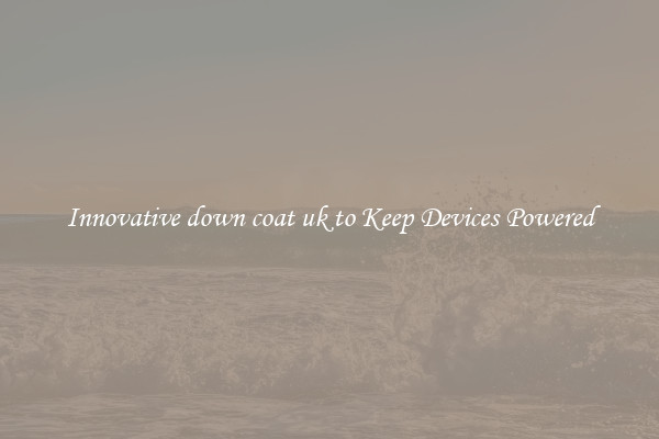 Innovative down coat uk to Keep Devices Powered