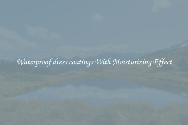 Waterproof dress coatings With Moisturizing Effect