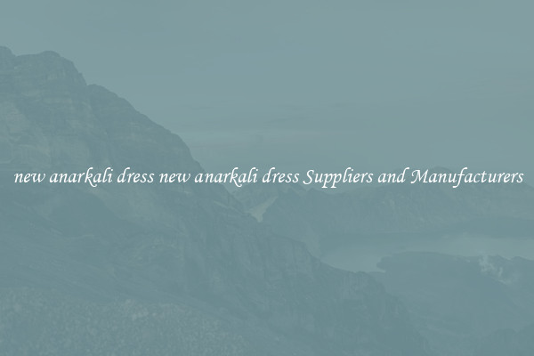 new anarkali dress new anarkali dress Suppliers and Manufacturers