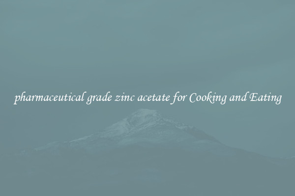 pharmaceutical grade zinc acetate for Cooking and Eating