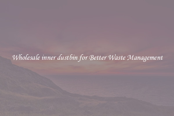 Wholesale inner dustbin for Better Waste Management