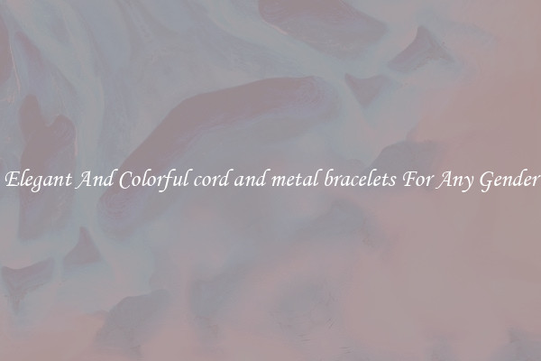 Elegant And Colorful cord and metal bracelets For Any Gender