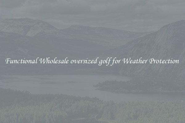 Functional Wholesale oversized golf for Weather Protection 